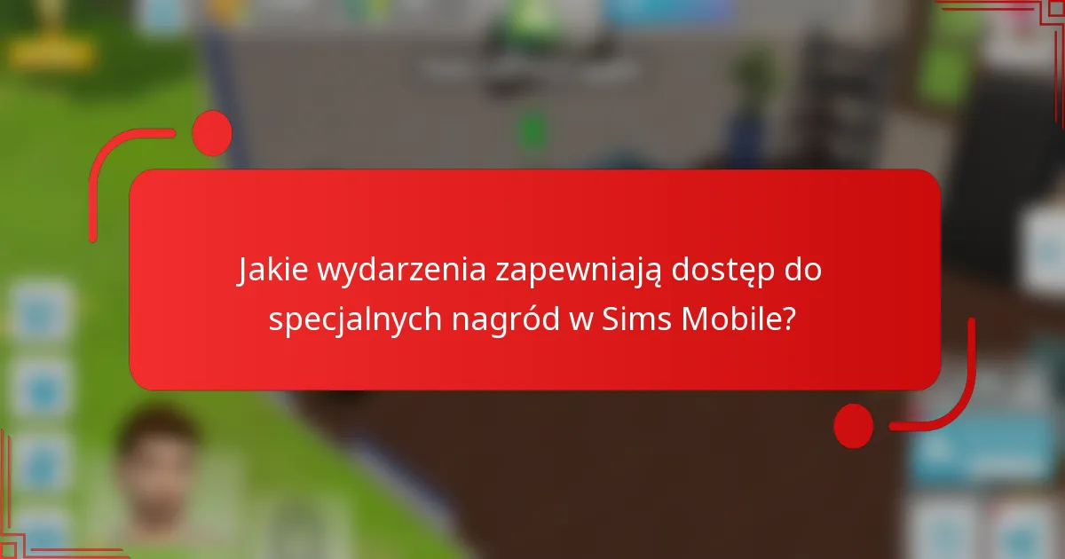 Jakie wydarzenia zapewniają dostęp do specjalnych nagród w Sims Mobile?