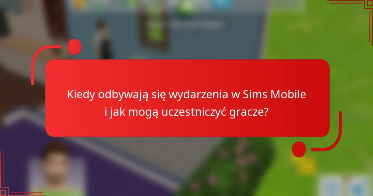 Kiedy odbywają się wydarzenia w Sims Mobile i jak mogą uczestniczyć gracze?